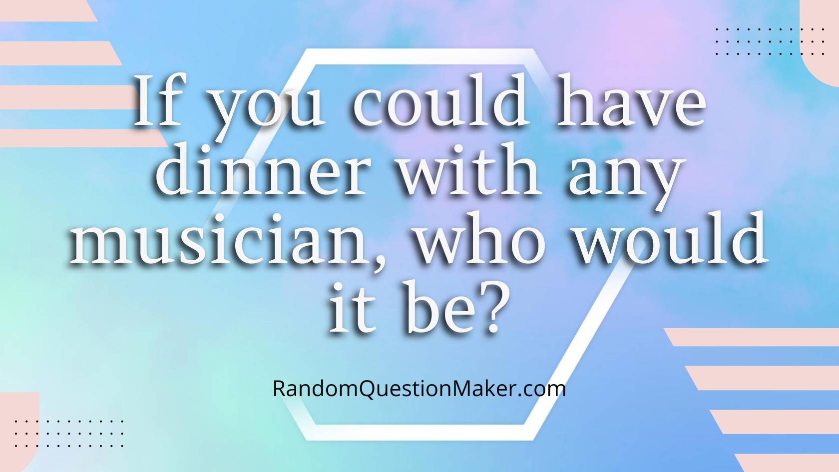 If you could have dinner with any musician, who would it be?