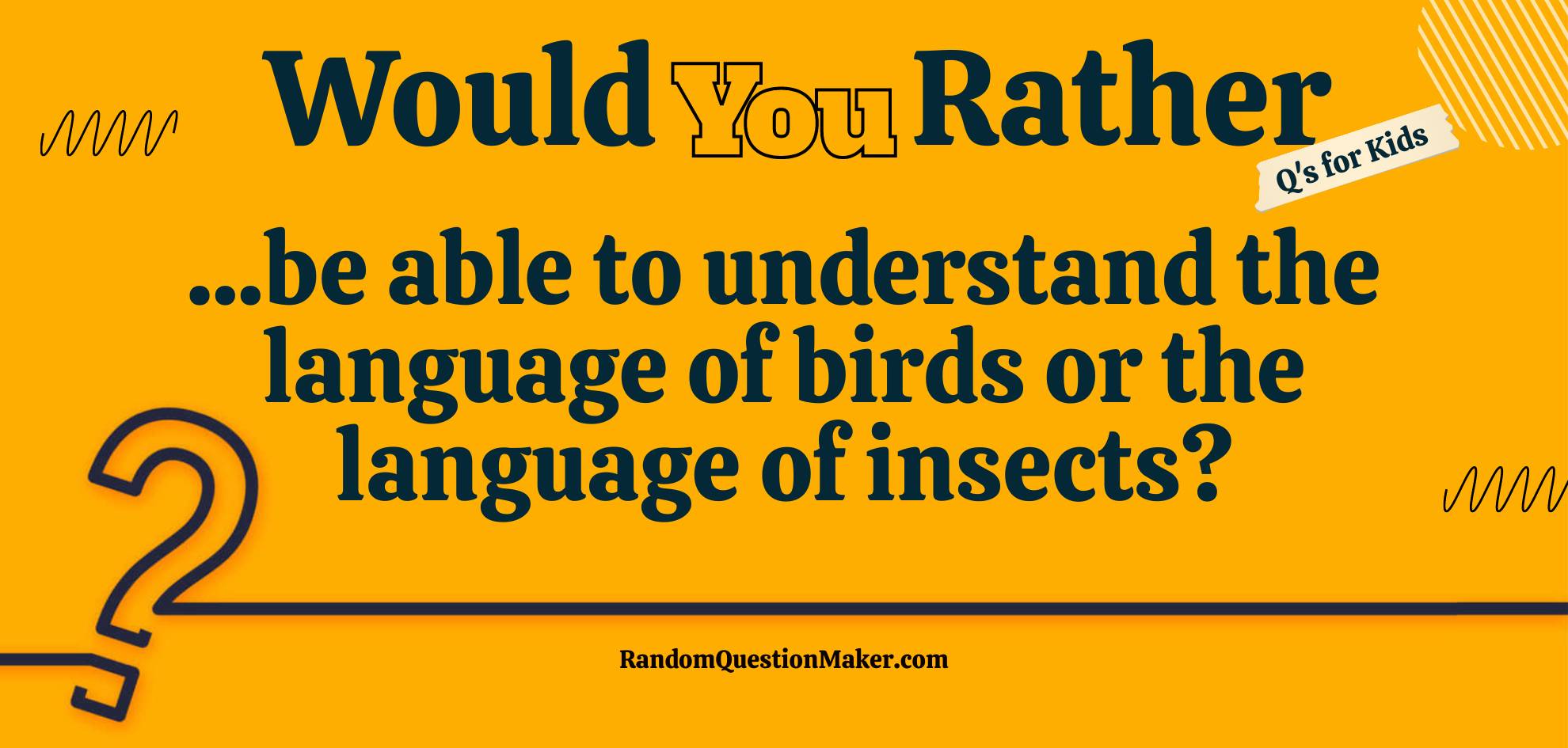 Would you rather be able to understand the language of birds or the language of insects?