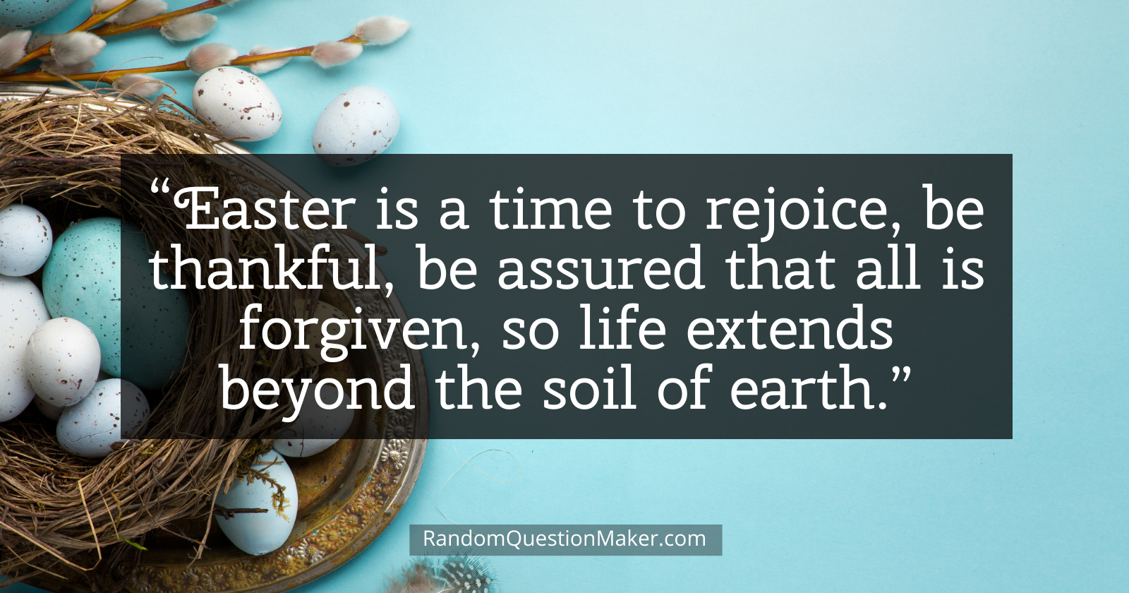Easter Whishes - Easter is a time to rejoice, be thankful, be assured that all is forgiven, so life extends beyond the soil of earth.