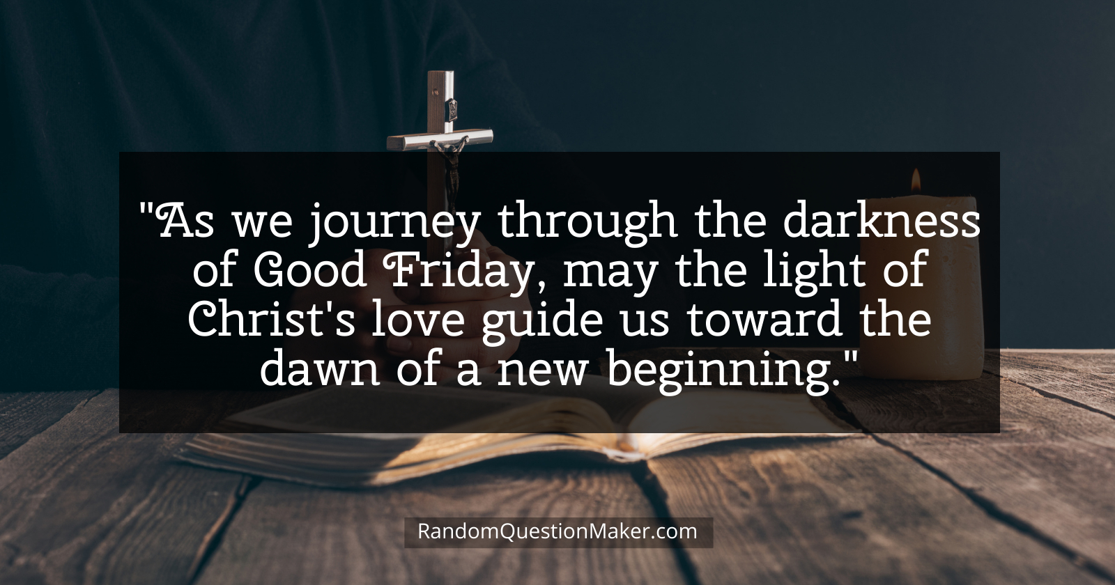 Good Friday Whishes 6 - As we journey through the darkness of Good Friday, may the light of Christ's love guide us toward the dawn of a new beginning.