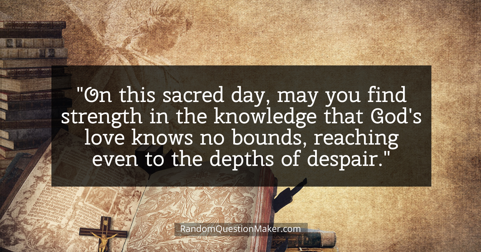 Good Friday Whishes 9 - On this sacred day, may you find strength in the knowledge that God's love knows no bounds, reaching even to the depths of despair.
