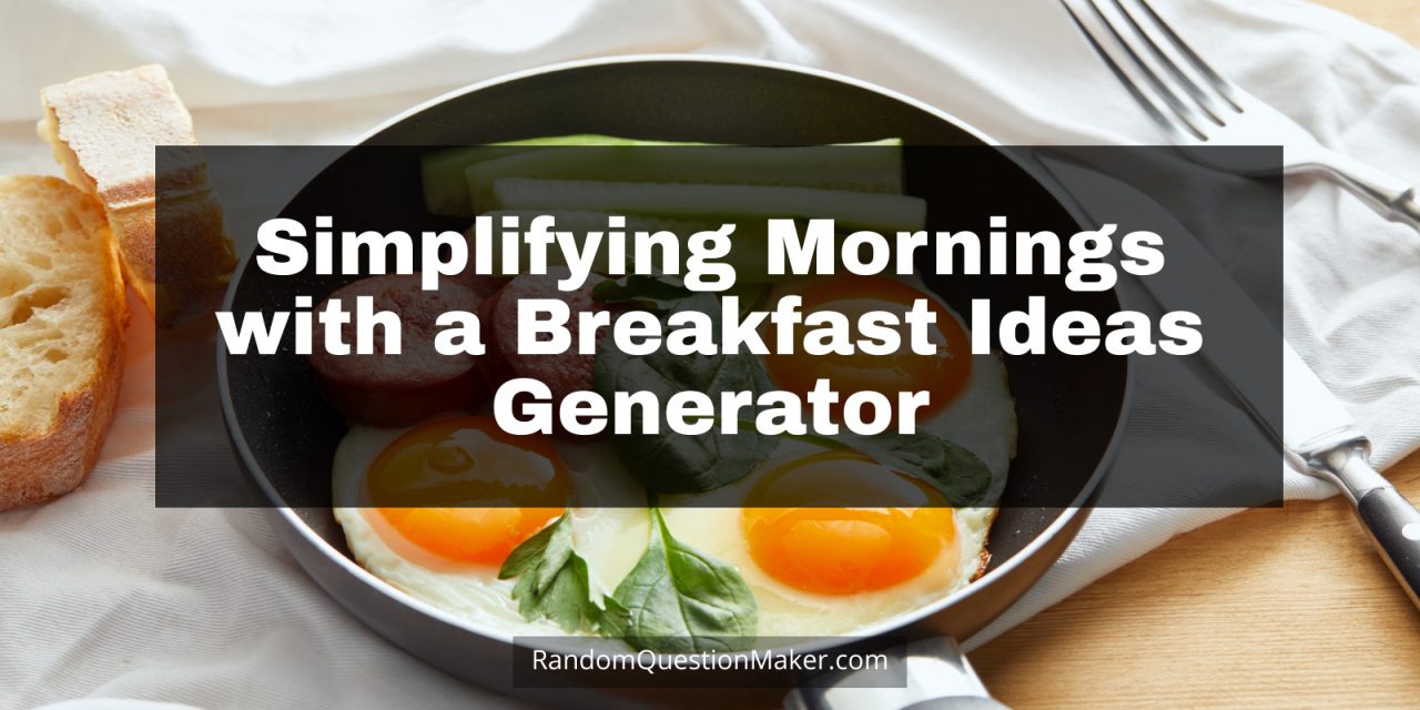 Break the Fast, Not Your Brain: Simplifying Mornings with a Breakfast Ideas Generator