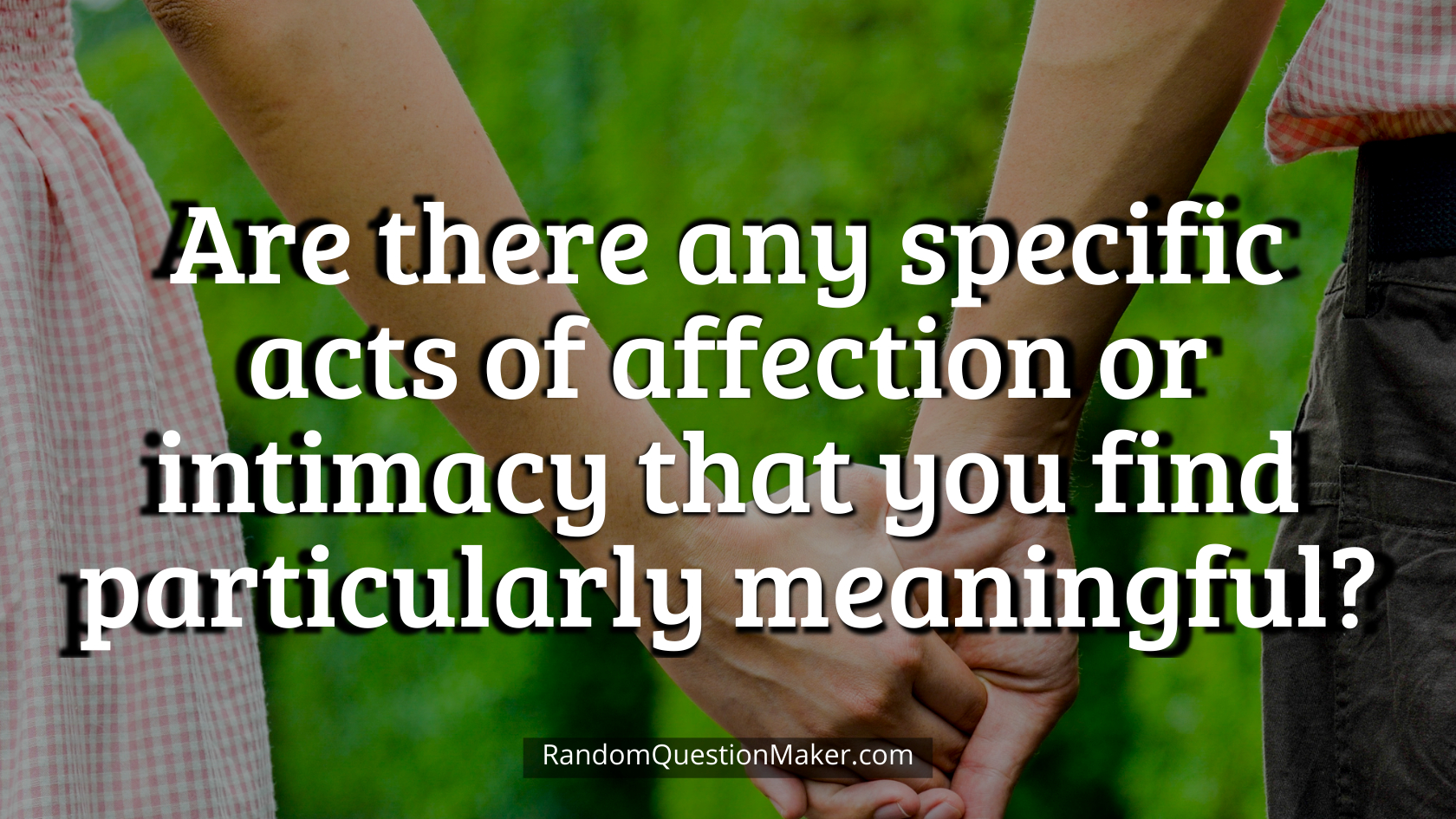 Are there any specific acts of affection or intimacy that you find particularly meaningful