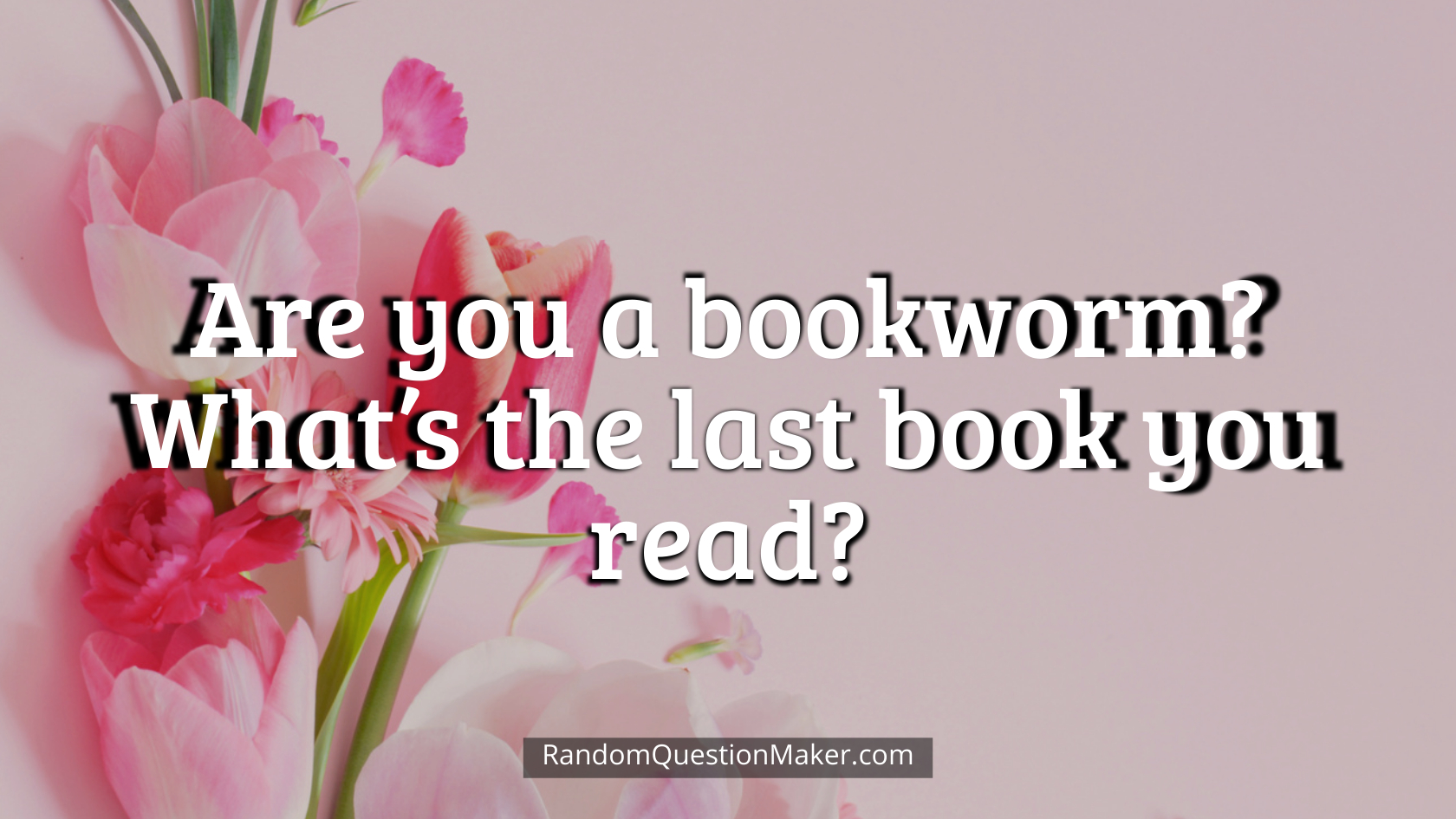 Are you a bookworm. What’s the last book you read