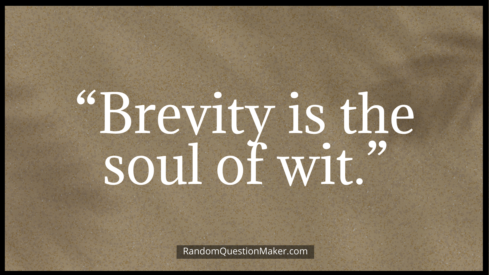 “Brevity is the soul of wit.”