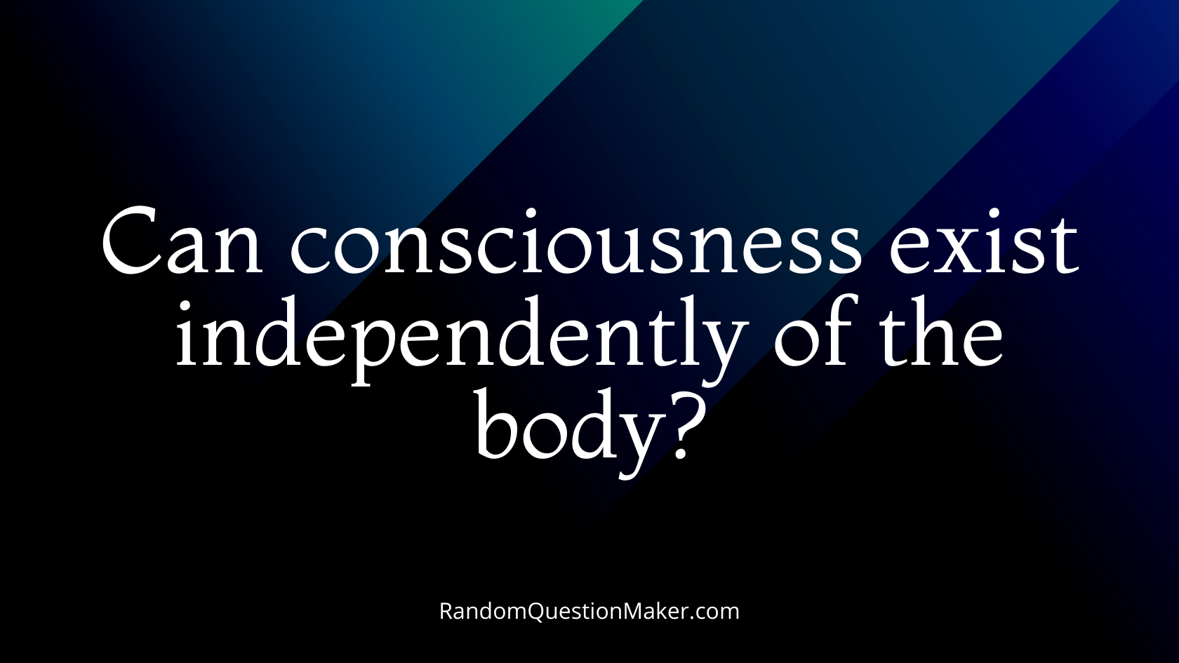 Can consciousness exist independently of the body