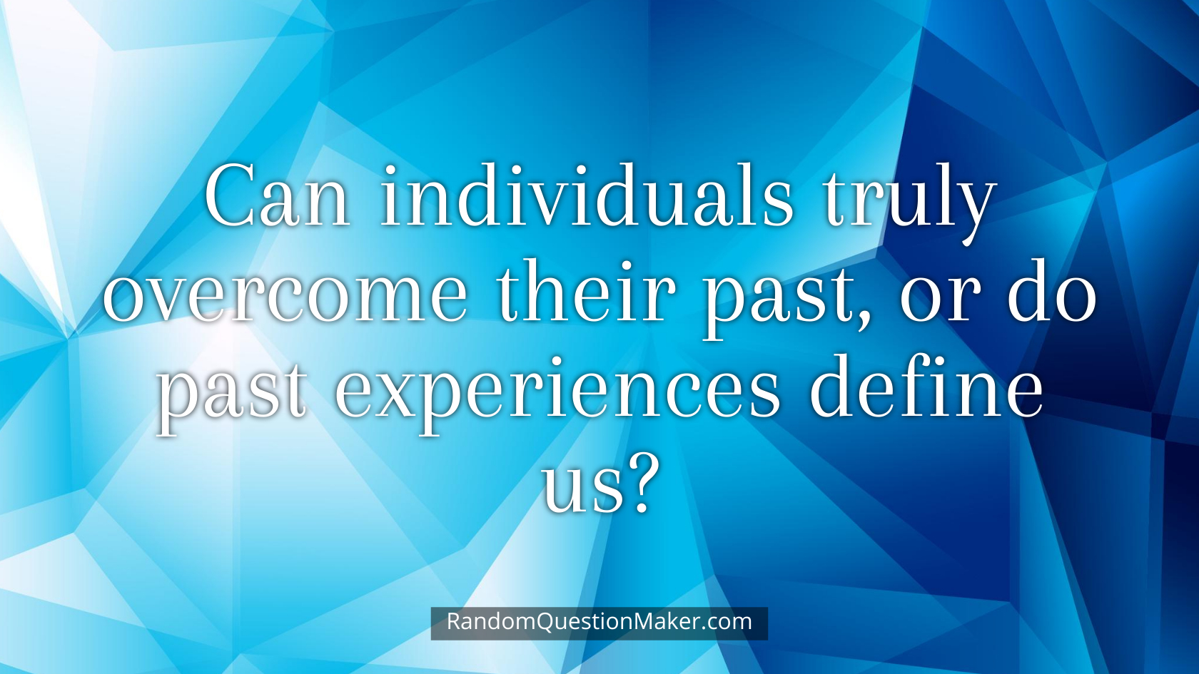 Can individuals truly overcome their past, or do past experiences define us