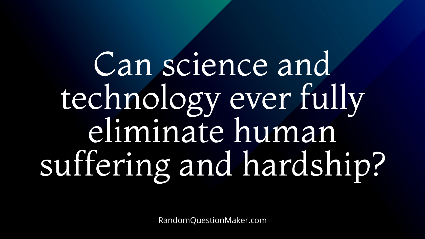 Can science and technology ever fully eliminate human suffering and hardship