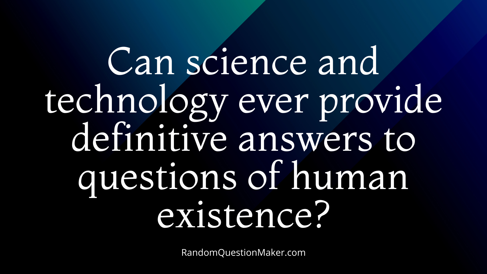 Can science and technology ever provide definitive answers to questions of human existence