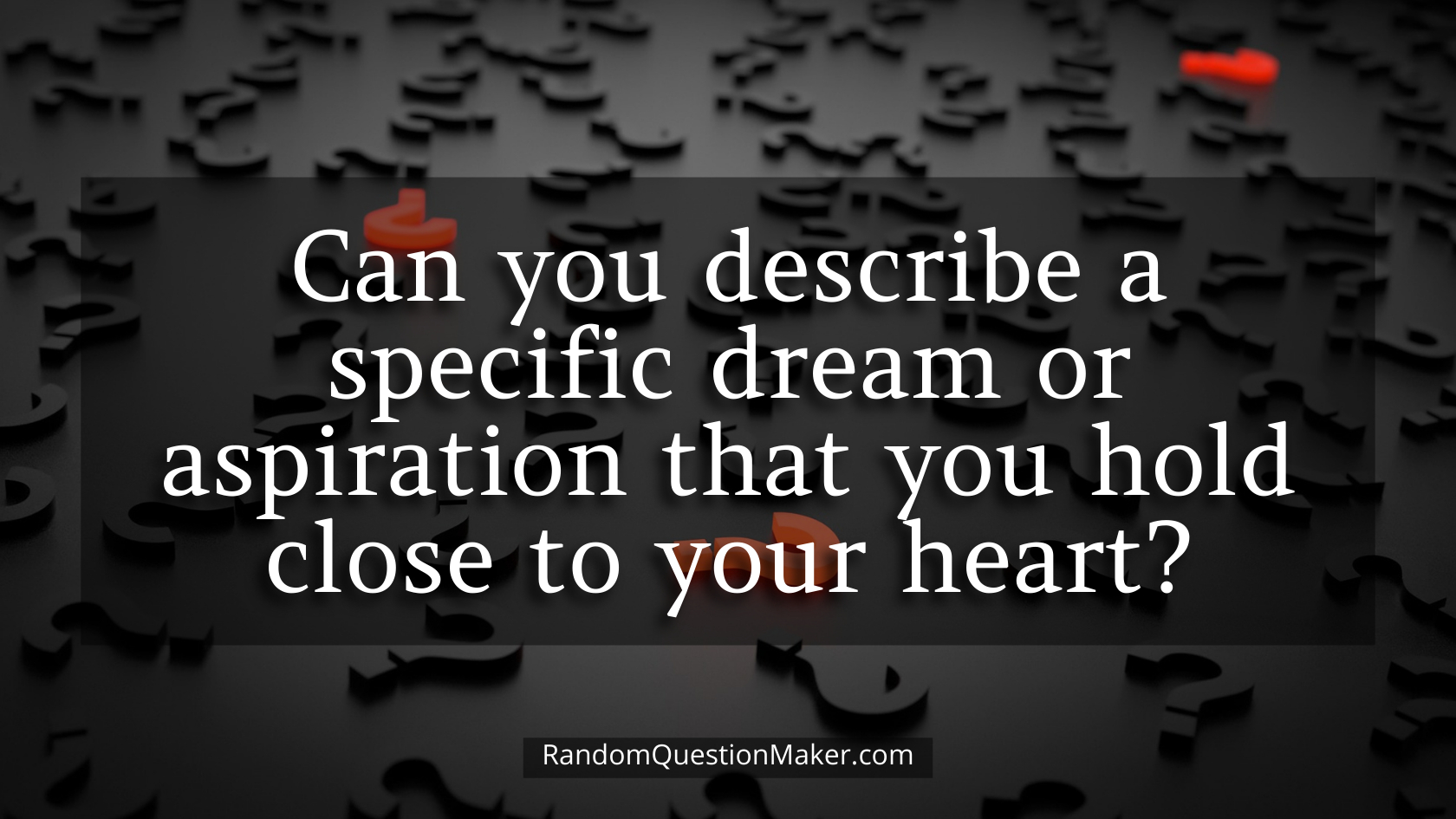 Can you describe a specific dream or aspiration that you hold close to your heart