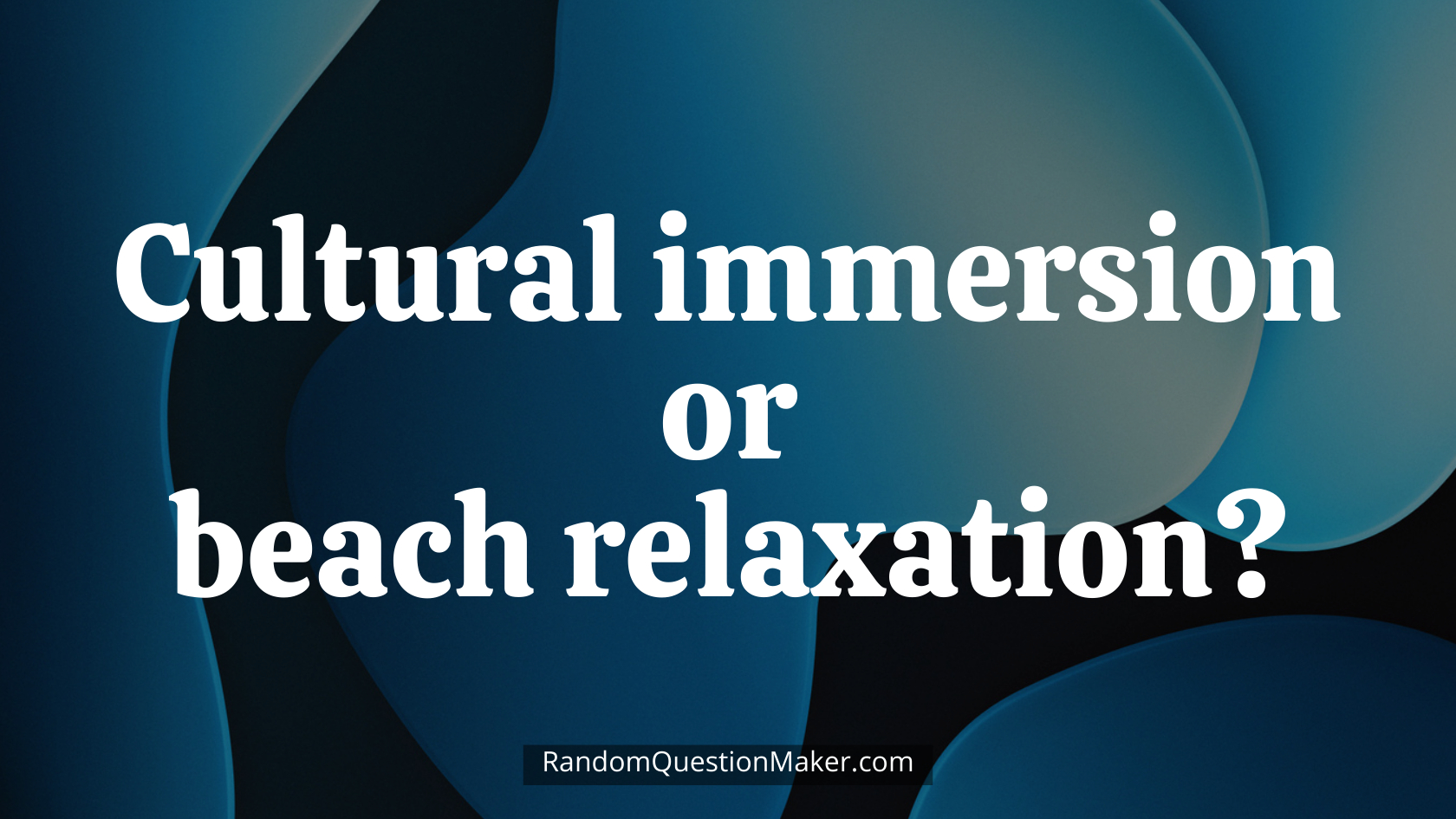 Cultural immersion or beach relaxation