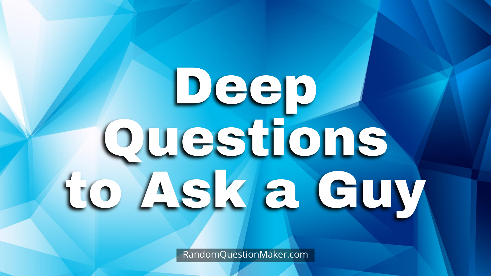 Deep Questions to Ask a Guy