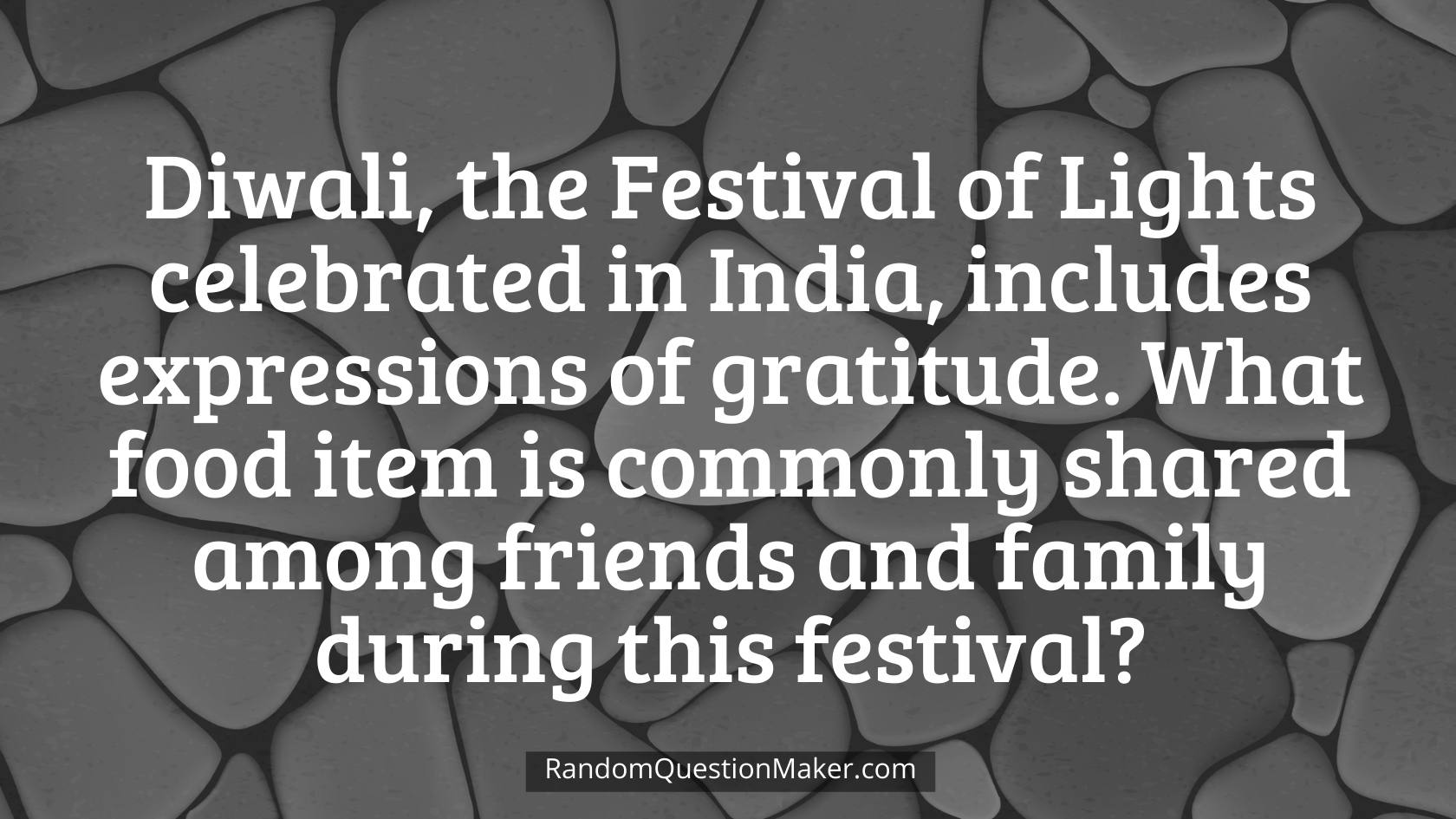 Diwali, the Festival of Lights celebrated in India, includes expressions of gratitude. What food item is commonly shared among friends and family during this festival