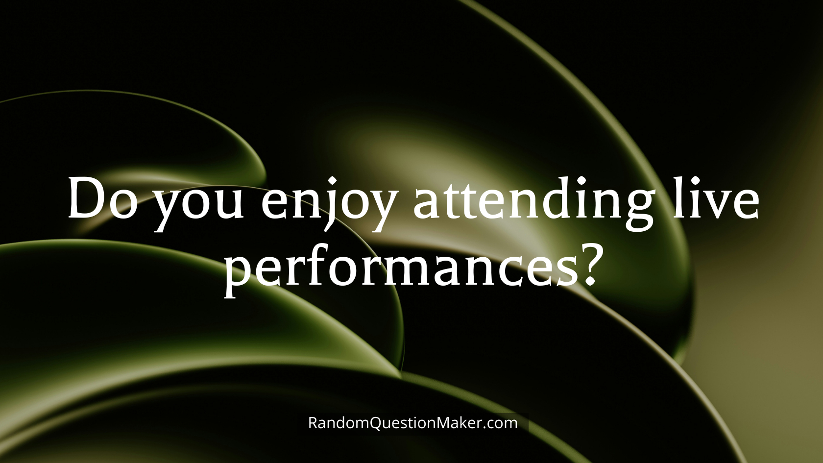 Do you enjoy attending live performances