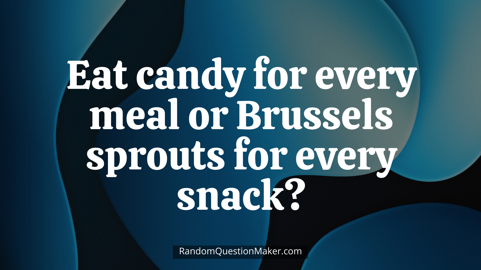 Eat candy for every meal or Brussels sprouts for every snack