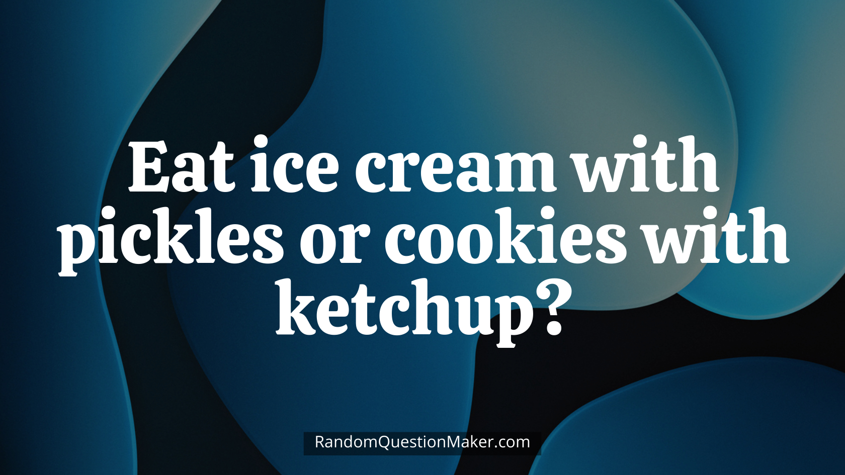 Eat ice cream with pickles or cookies with ketchup