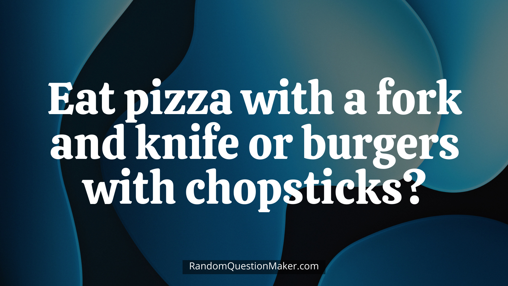 Eat pizza with a fork and knife or burgers with chopsticks