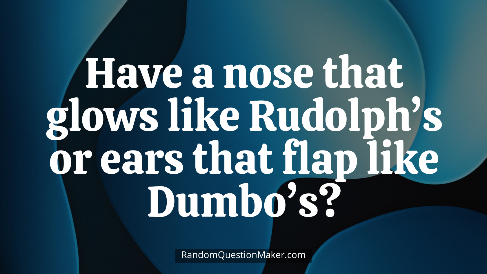 Have a nose that glows like Rudolph’s or ears that flap like Dumbo’s