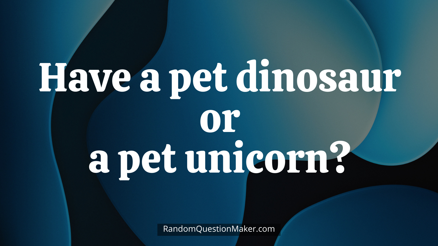 Have a pet dinosaur or a pet unicorn