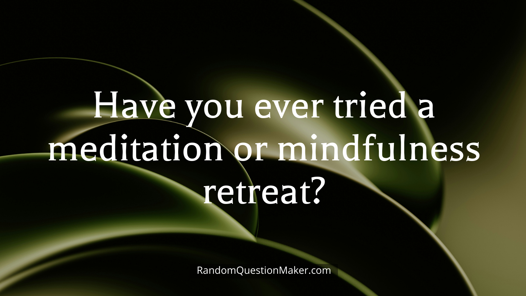 Have you ever tried a meditation or mindfulness retreat