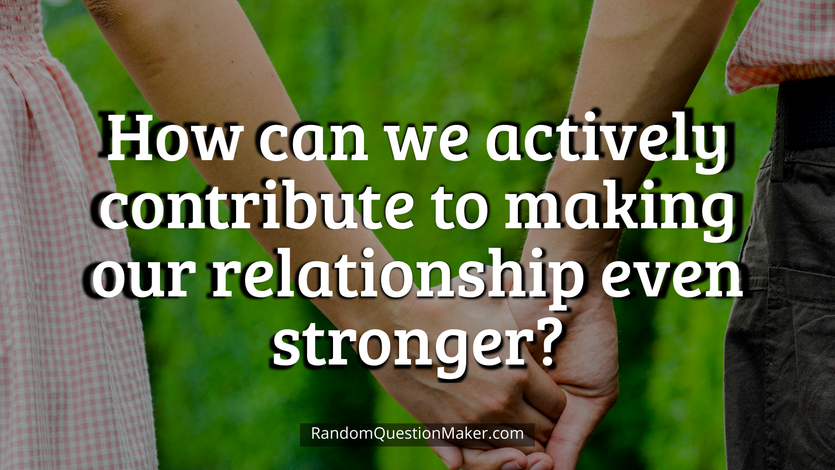 How can we actively contribute to making our relationship even stronger