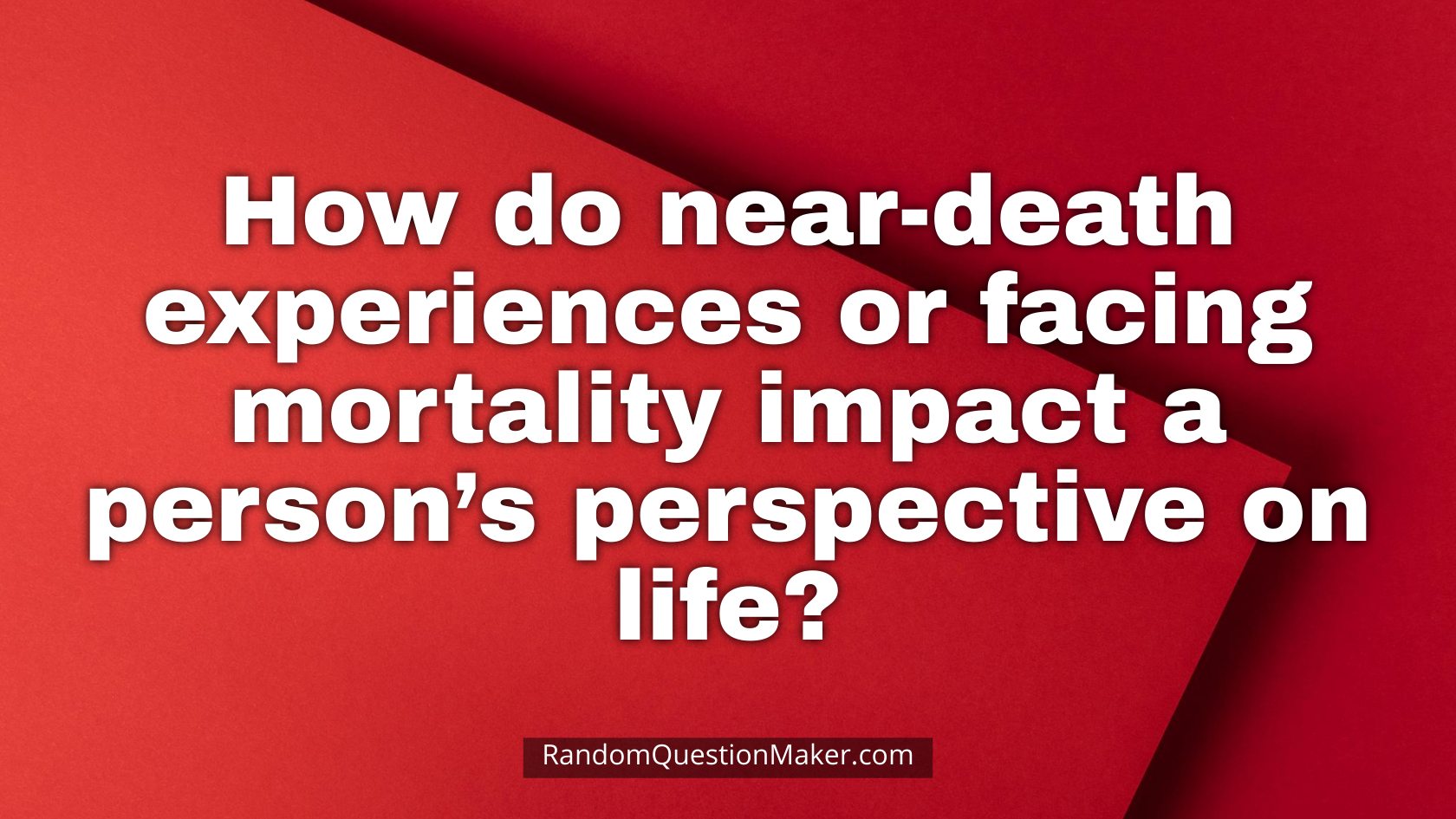 How do near-death experiences or facing mortality impact a person’s perspective on life