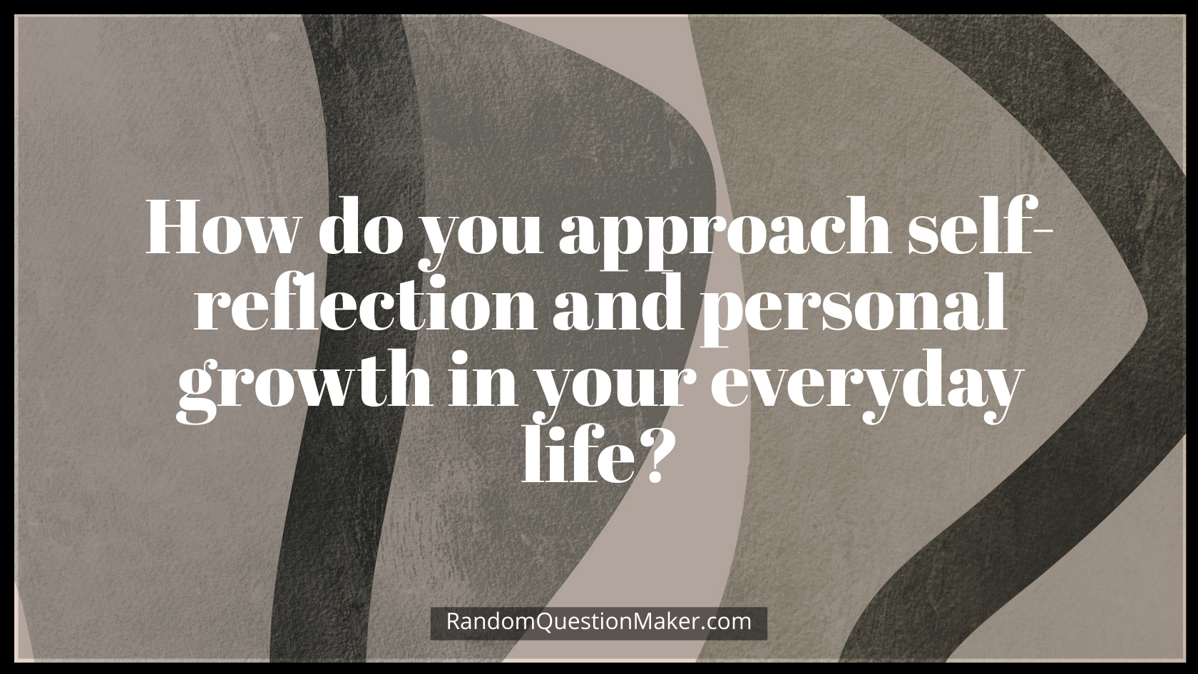How do you approach self-reflection and personal growth in your everyday life