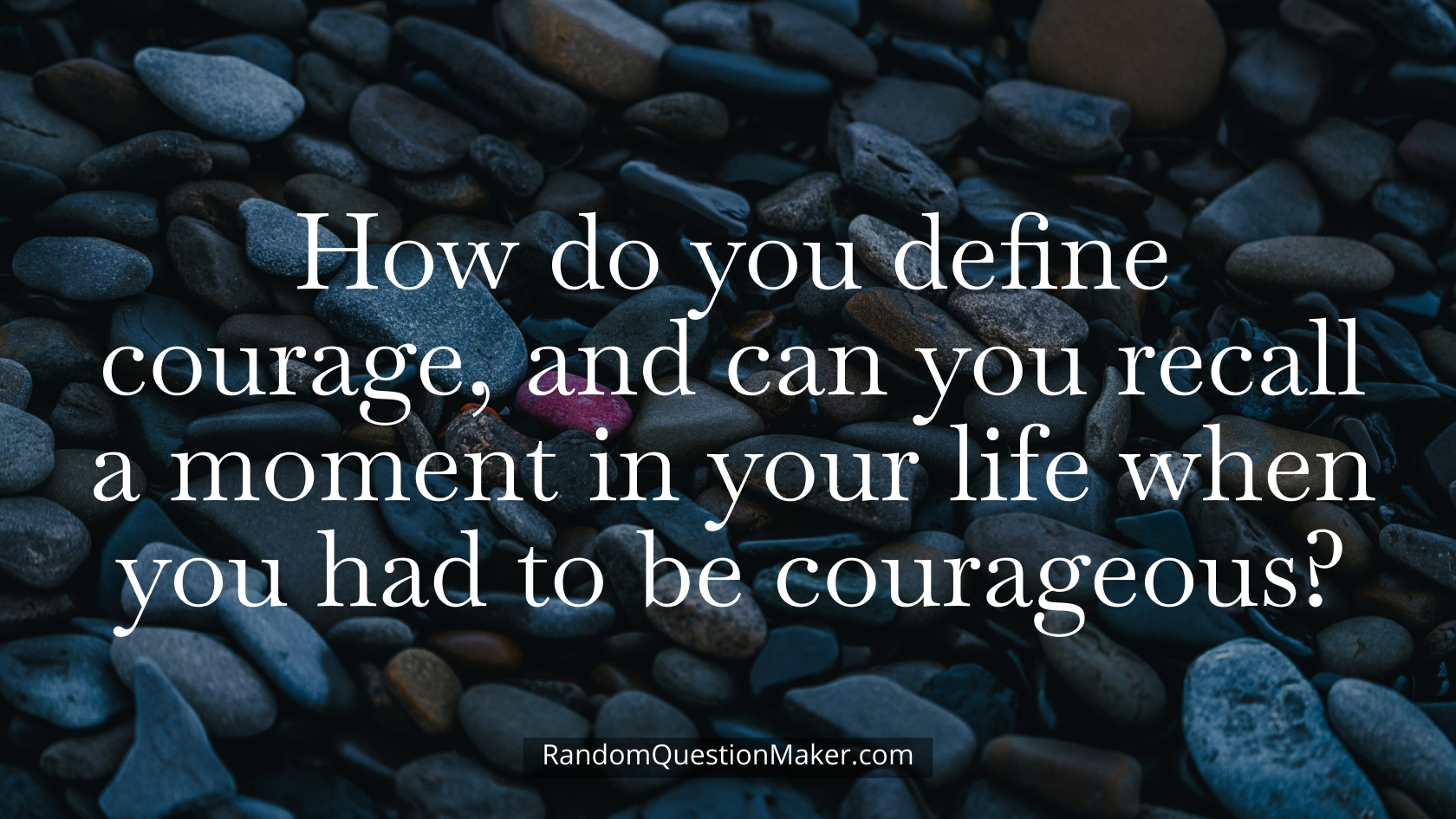 How do you define courage, and can you recall a moment in your life when you had to be courageous