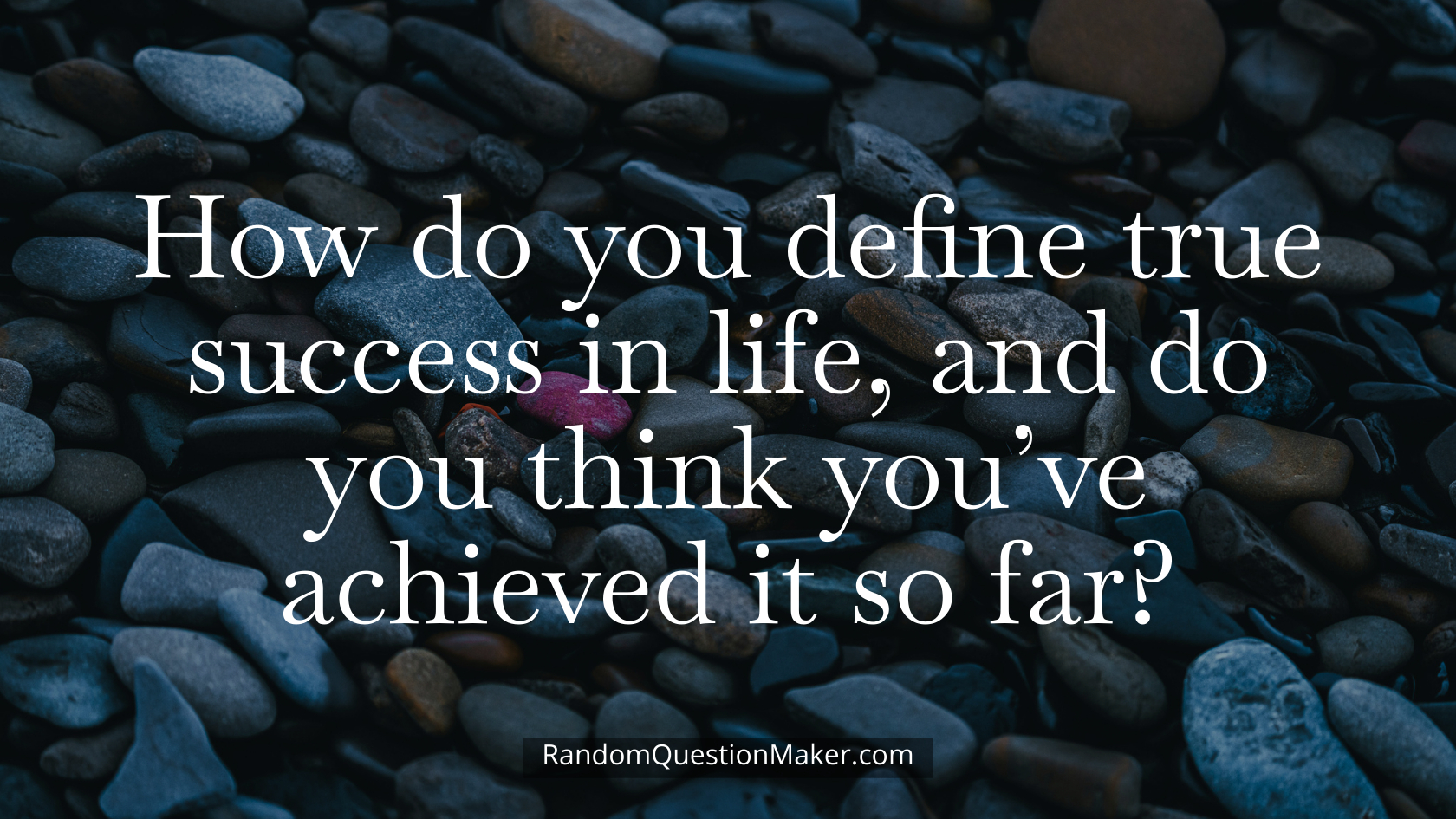 How do you define true success in life, and do you think you’ve achieved it so far