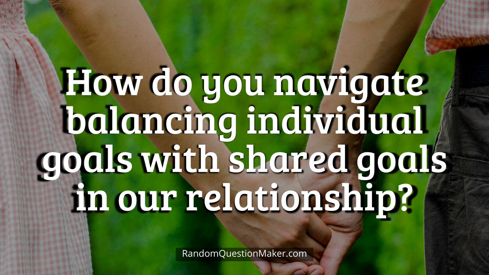 How do you navigate balancing individual goals with shared goals in our relationship