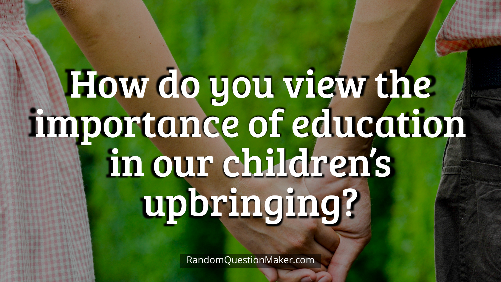 How do you view the importance of education in our children’s upbringing