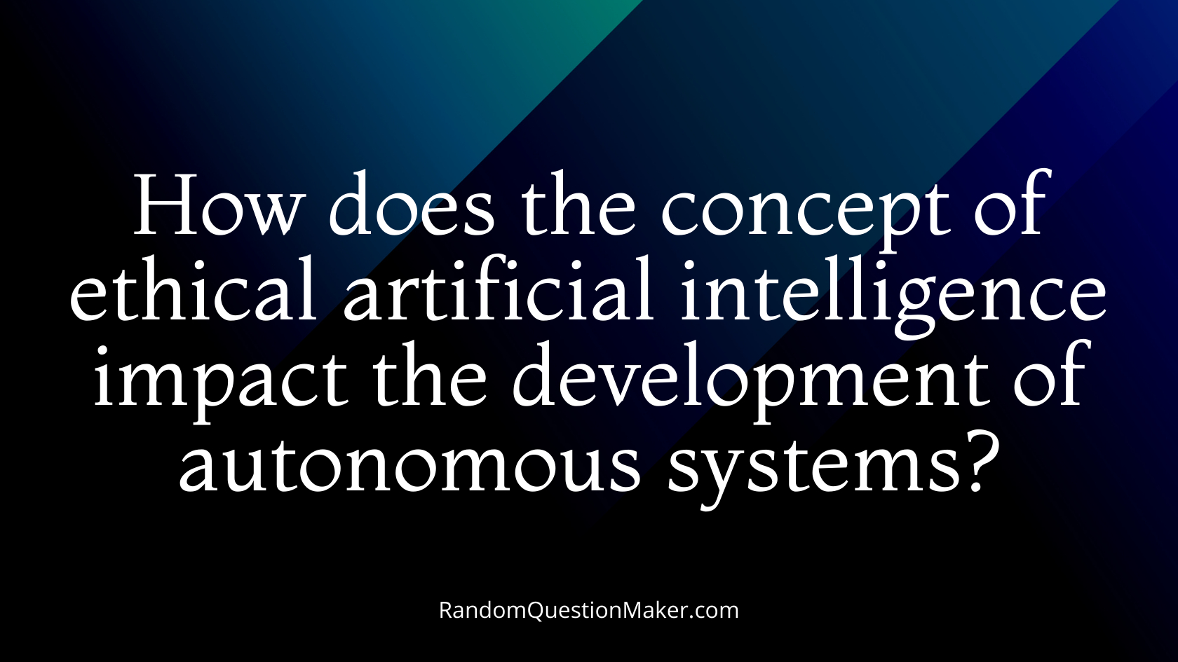 How does the concept of ethical artificial intelligence impact the development of autonomous systems