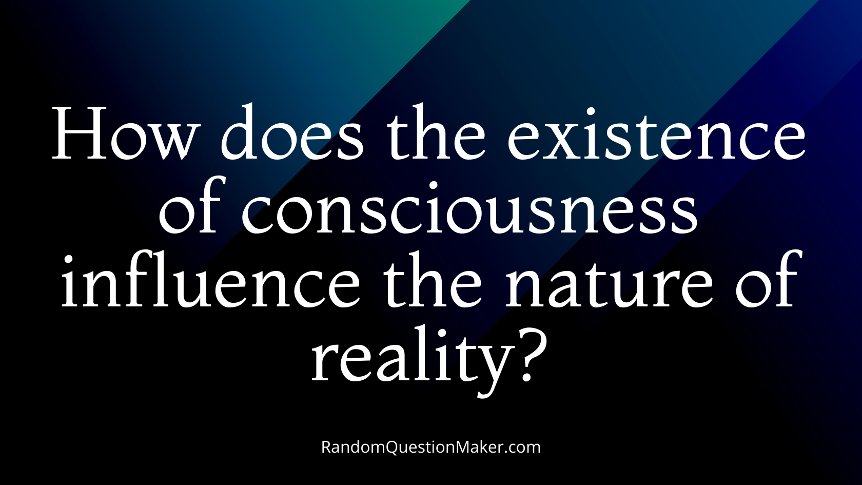 How does the existence of consciousness influence the nature of reality