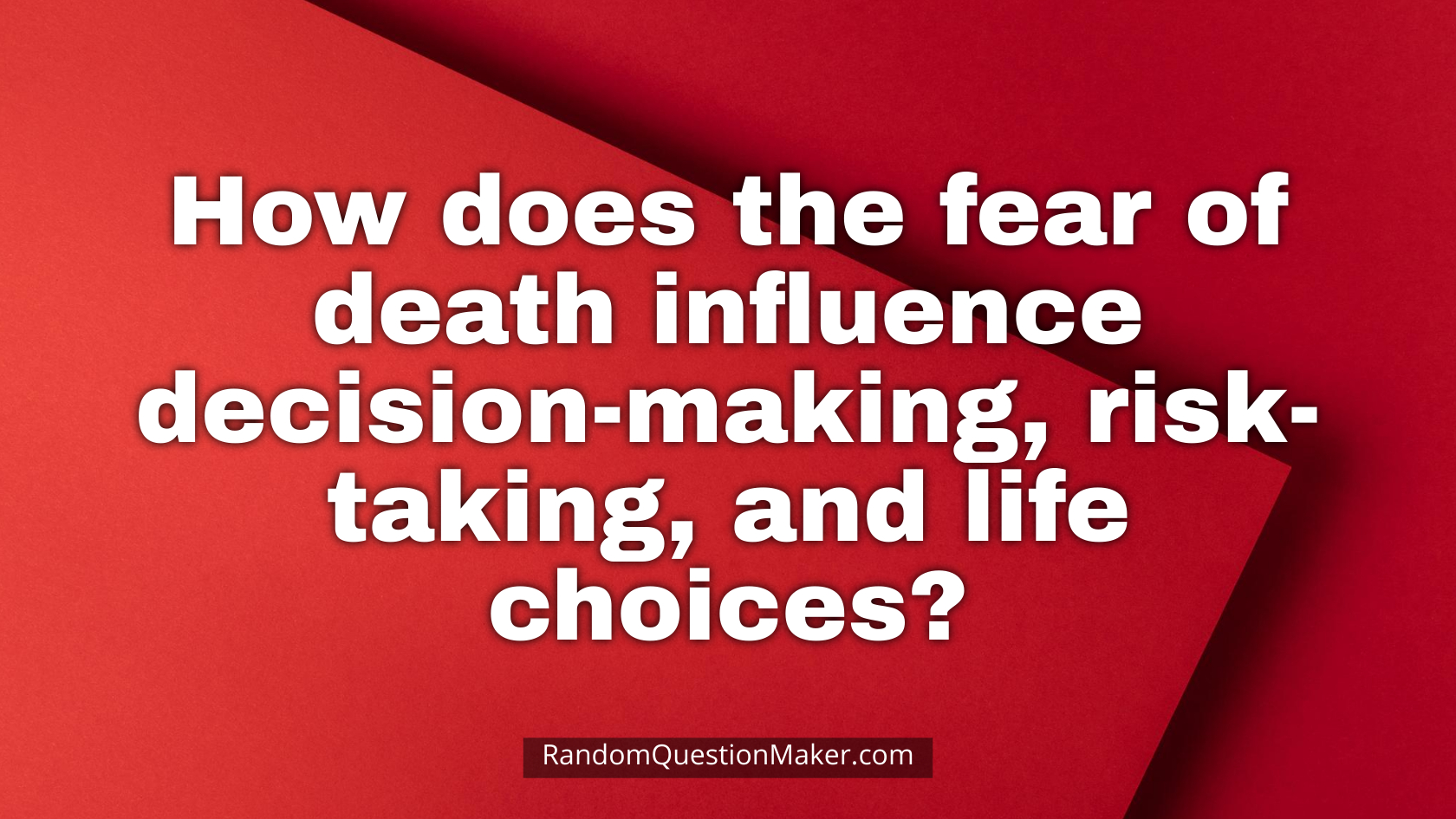 How does the fear of death influence decision-making, risk-taking, and life choices