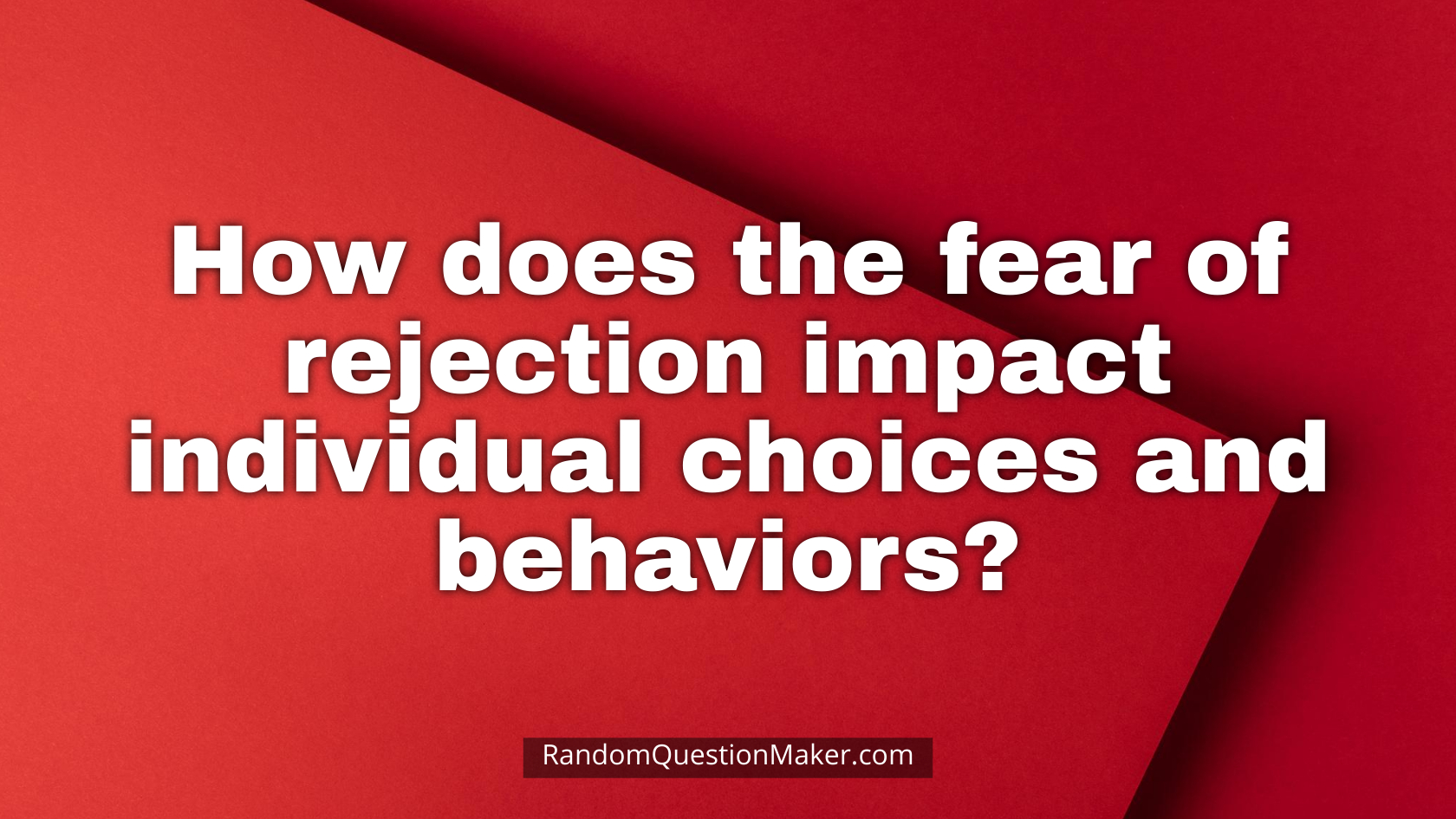 How does the fear of rejection impact individual choices and behaviors
