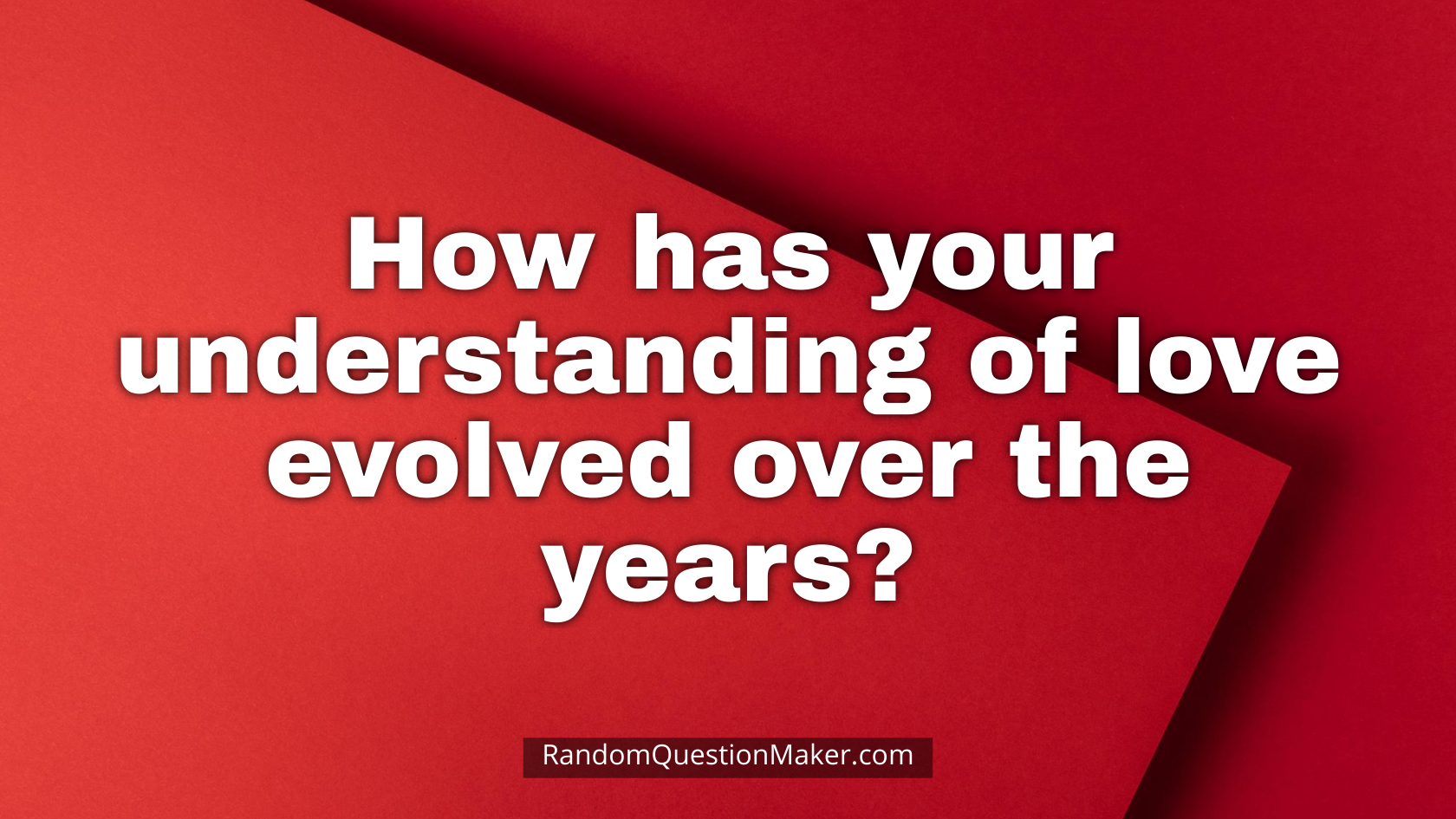 How has your understanding of love evolved over the years