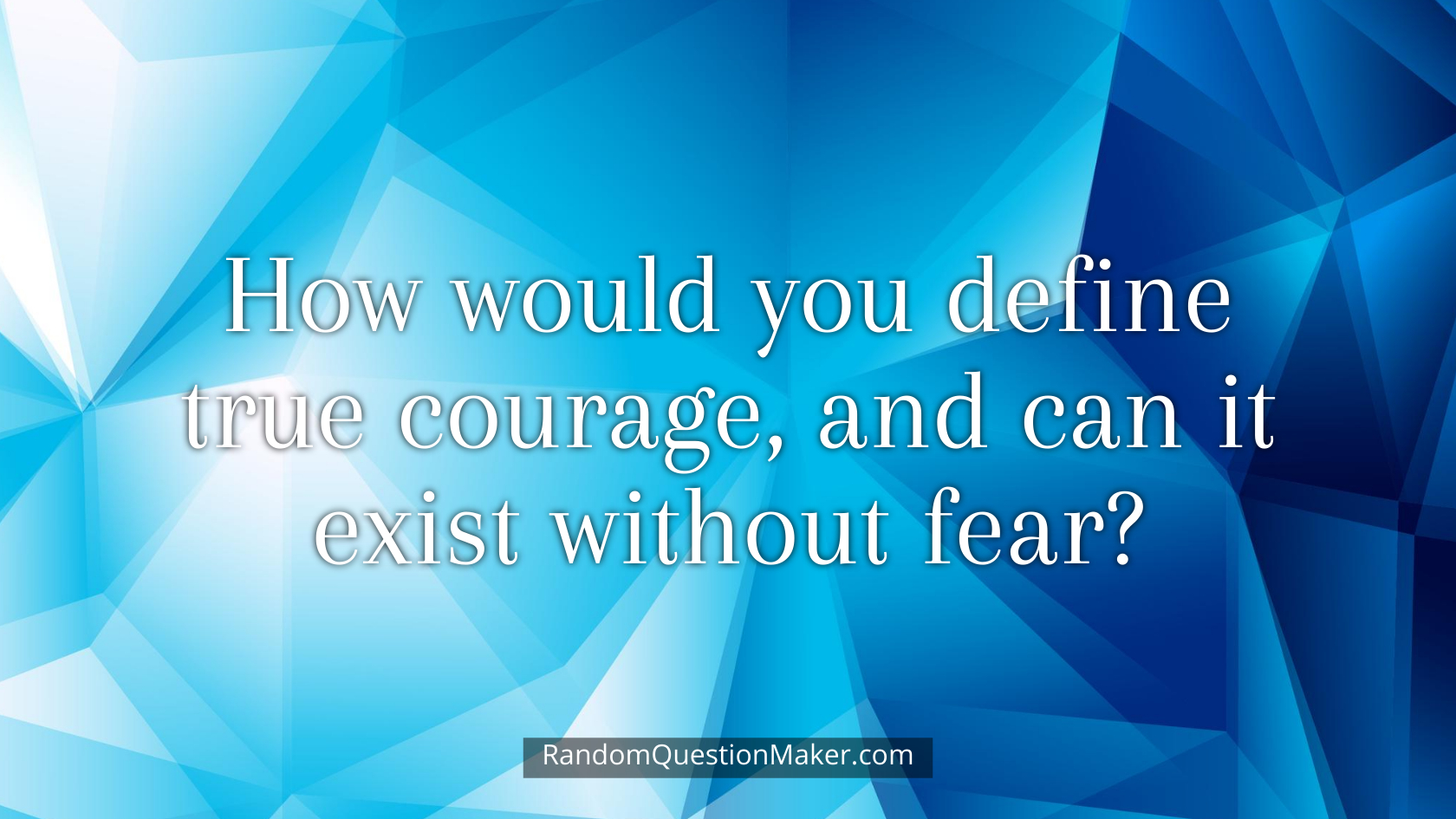 How would you define true courage, and can it exist without fear