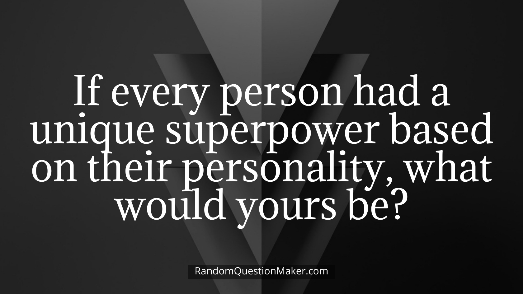 If every person had a unique superpower based on their personality, what would yours be