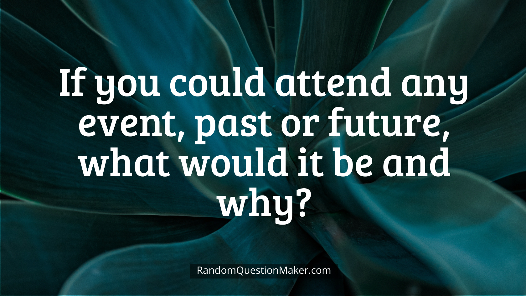 If you could attend any event, past or future, what would it be and why