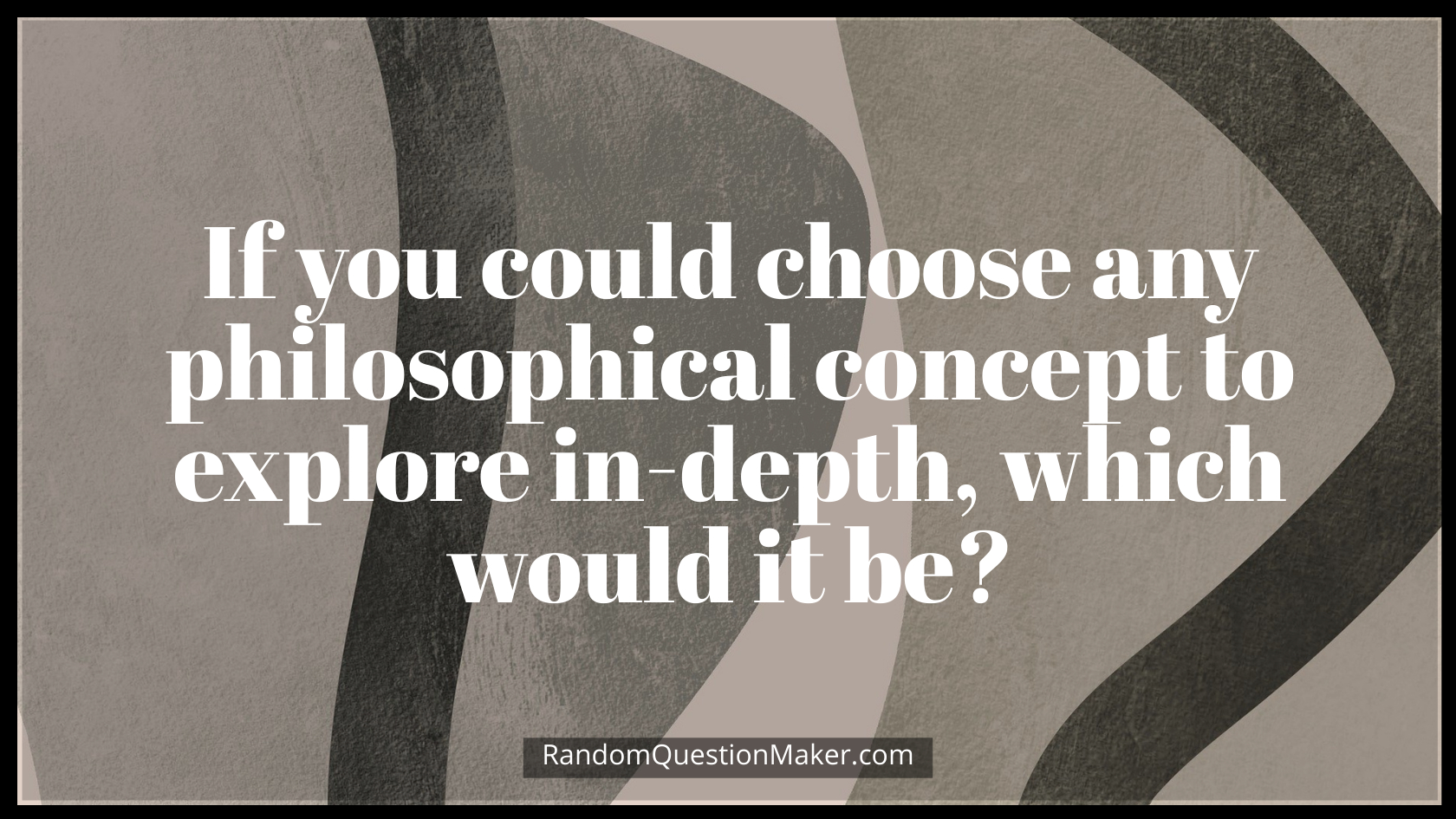 If you could choose any philosophical concept to explore in-depth, which would it be