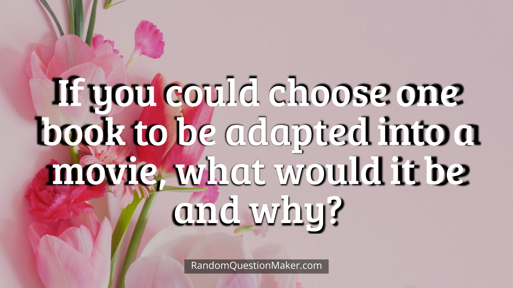 If you could choose one book to be adapted into a movie, what would it be and why
