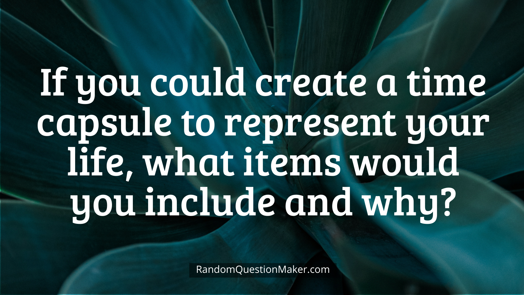 If you could create a time capsule to represent your life, what items would you include and why