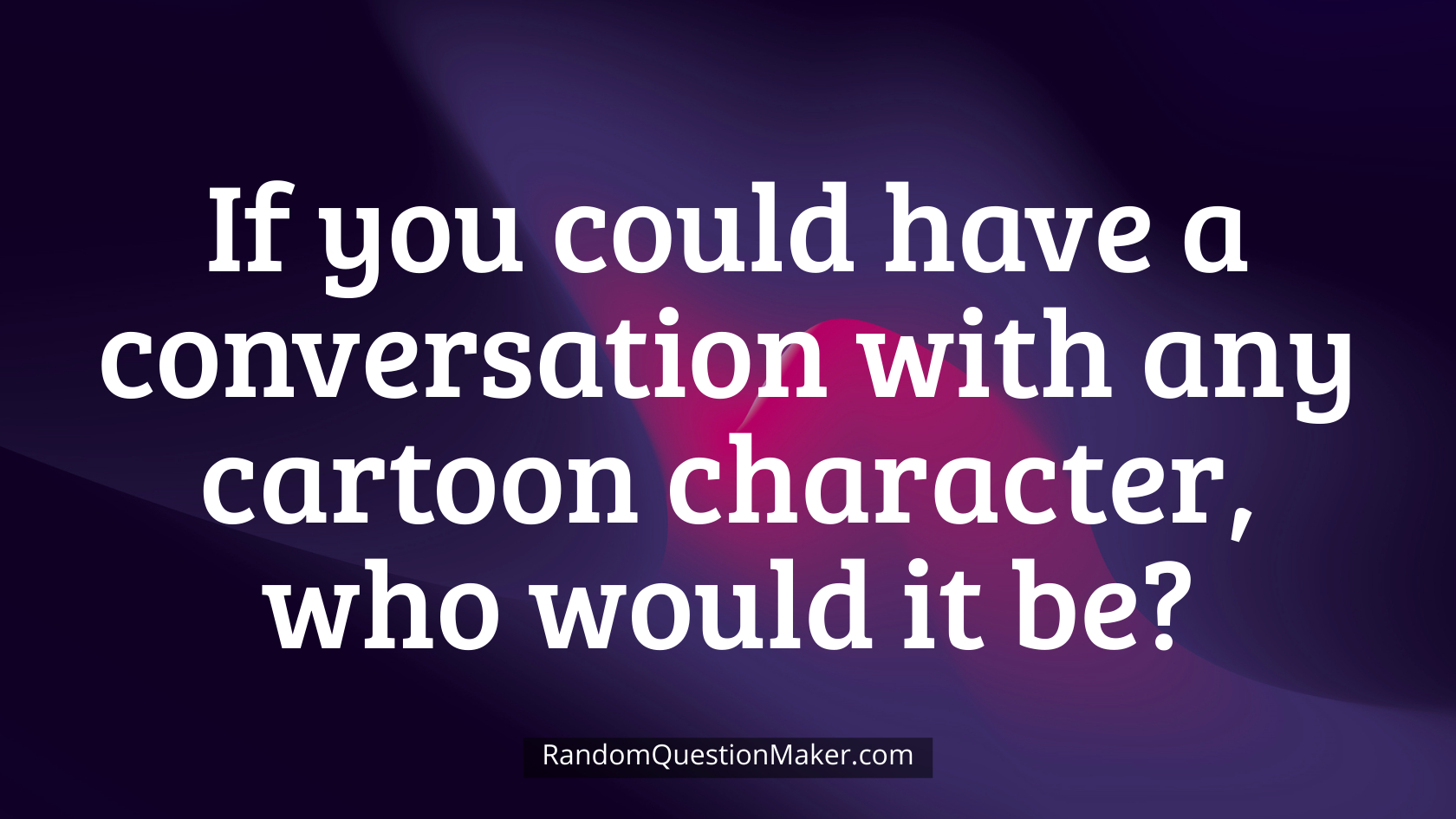 If you could have a conversation with any cartoon character, who would it be