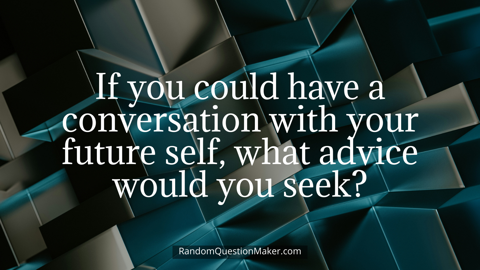 If you could have a conversation with your future self, what advice would you seek