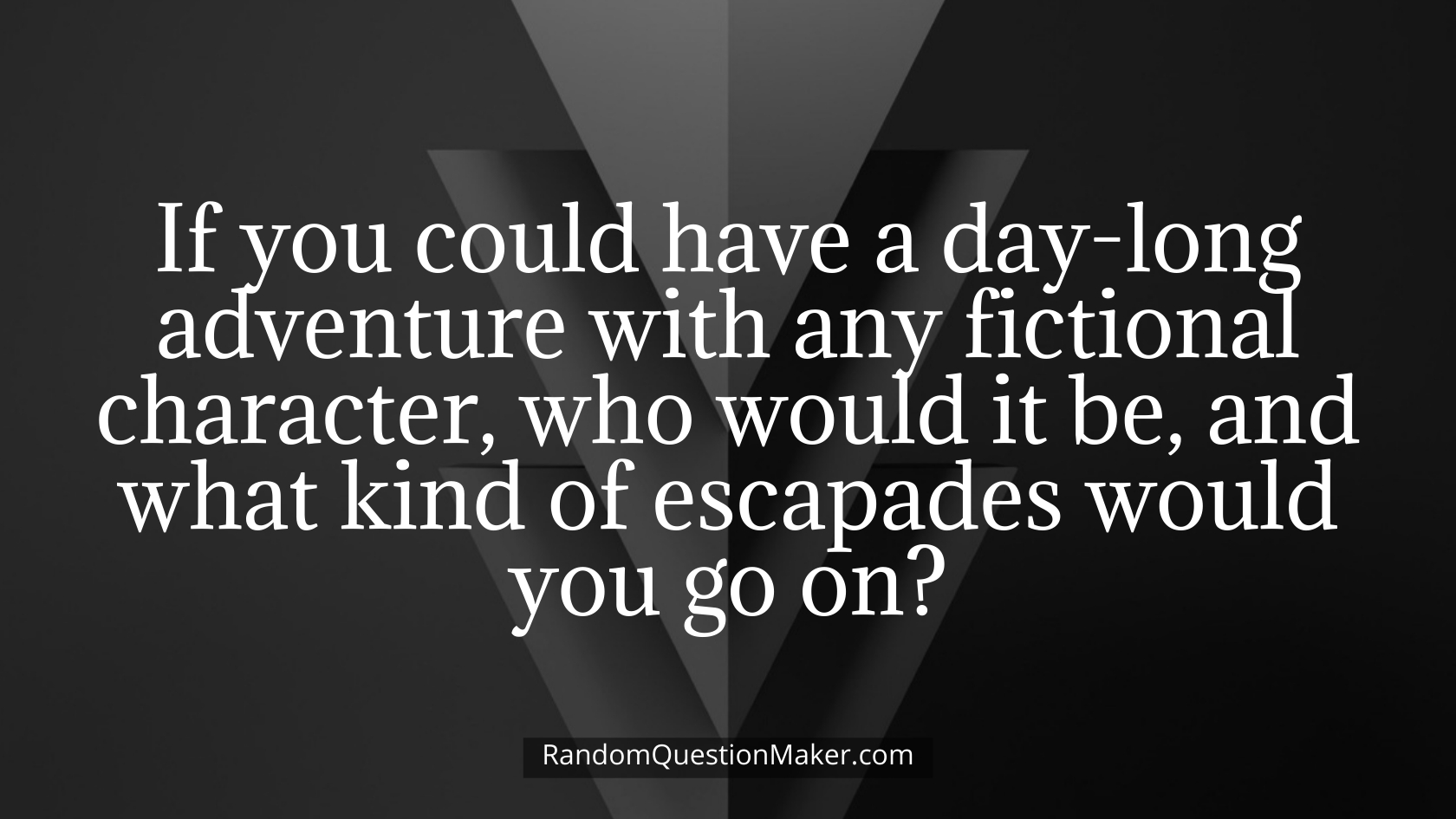 If you could have a day-long adventure with any fictional character, who would it be, and what kind of escapades would you go on