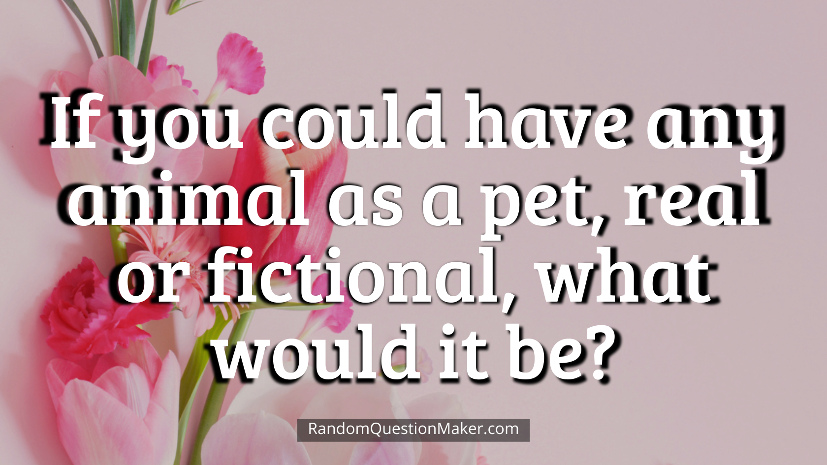 If you could have any animal as a pet, real or fictional, what would it be