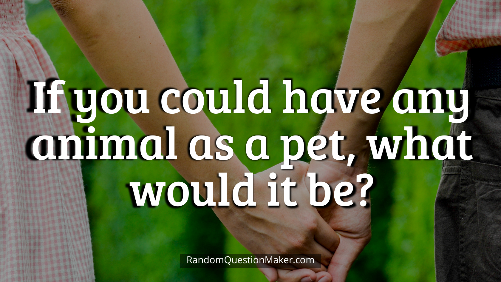 If you could have any animal as a pet, what would it be