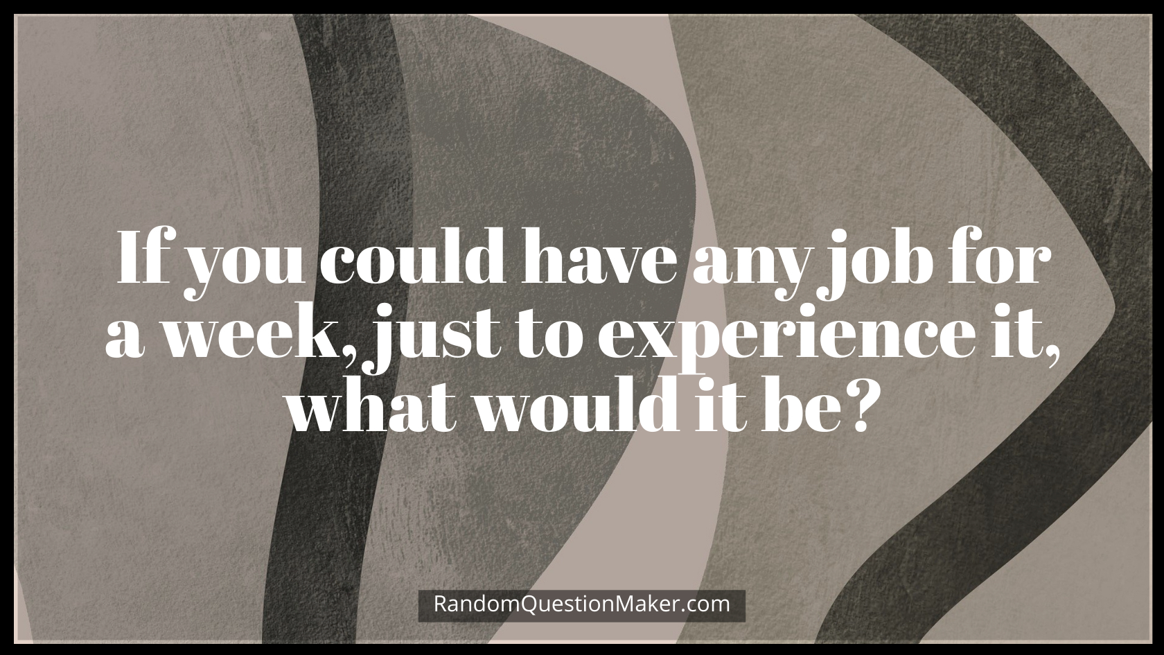 If you could have any job for a week, just to experience it, what would it be