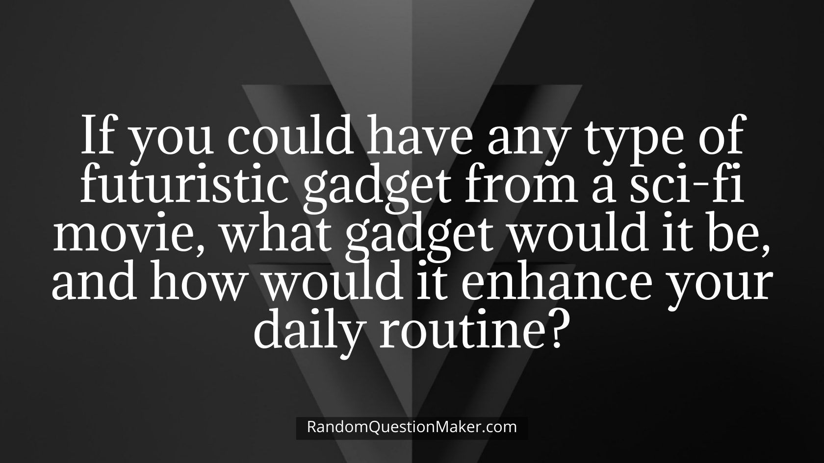 If you could have any type of futuristic gadget from a sci-fi movie, what gadget would it be, and how would it enhance your daily routine