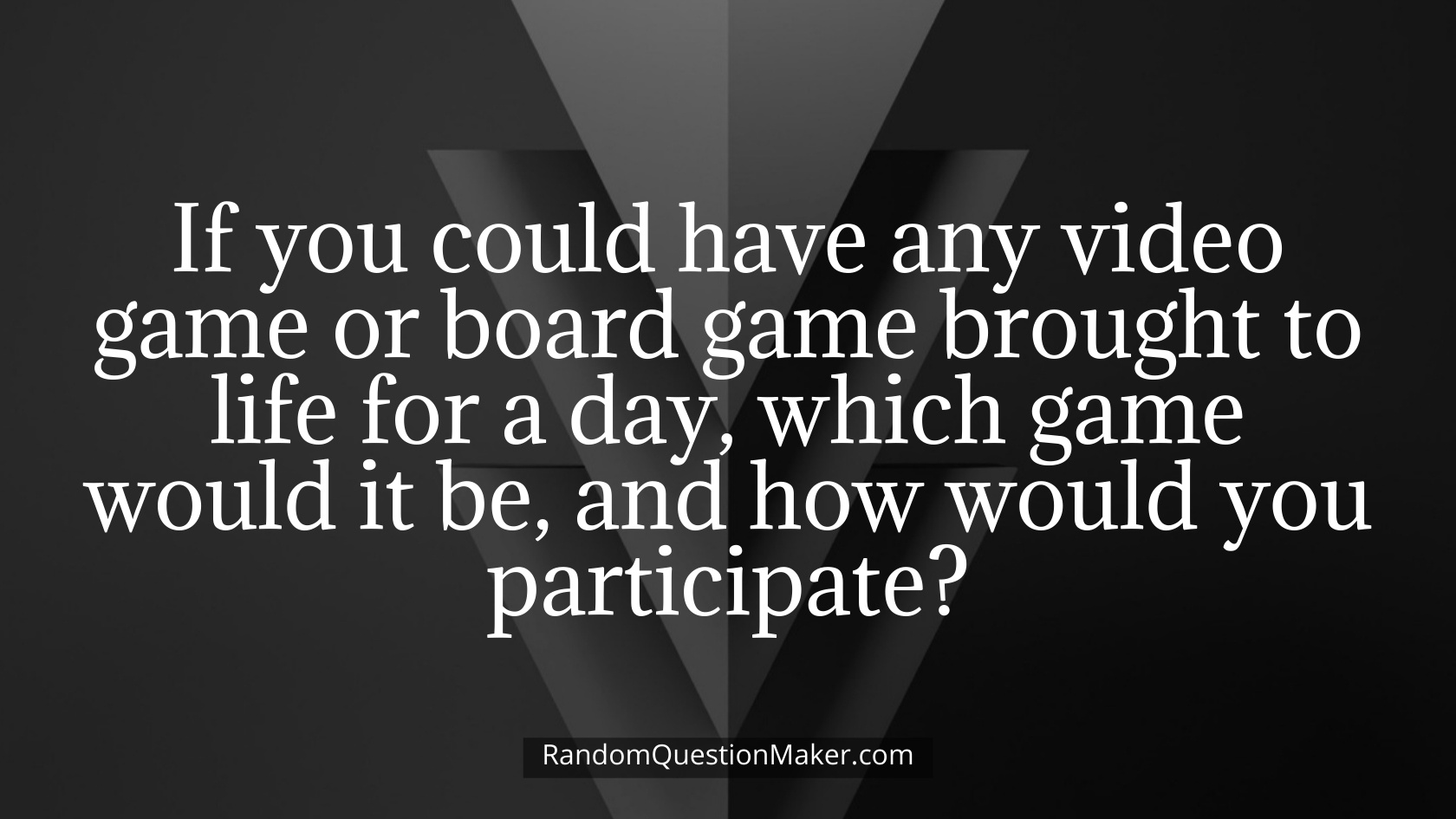 If you could have any video game or board game brought to life for a day, which game would it be, and how would you participate